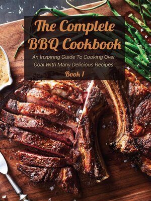cover image of The Complete BBQ Cookbook an Inspiring Guide to Cooking Over Coal With Many Delicious Recipes Book 1